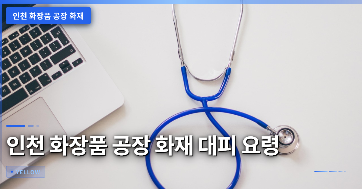 인천 화장품 공장 화재 시 대피 요령과 주민 건강 보호 방안