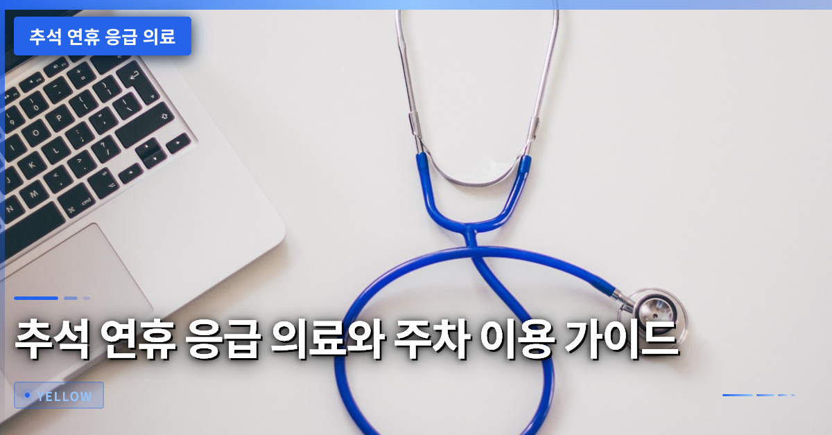 추석 연휴 응급 의료와 주차 이용 가이드 – 안전한 명절 준비