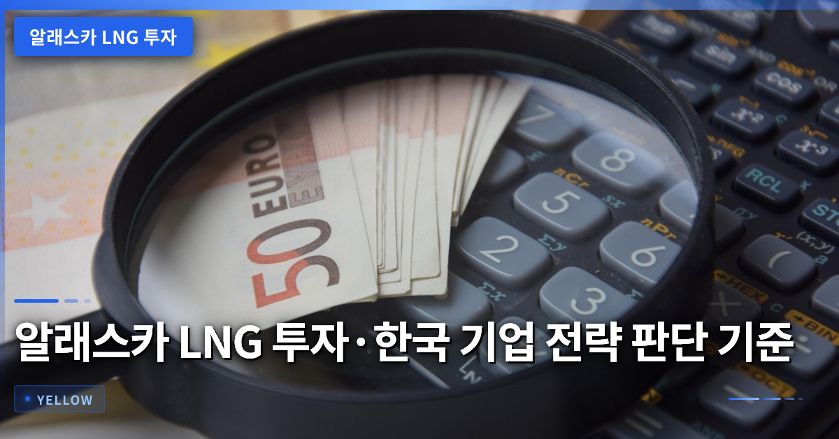 알래스카 LNG 투자·한국 기업 전략 판단 기준 정리