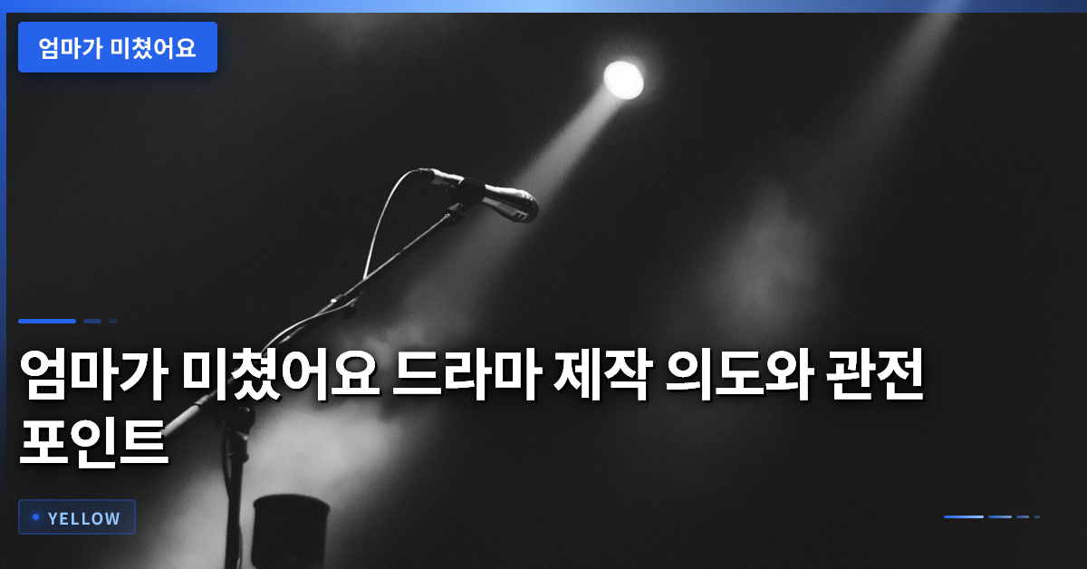 엄마가 미쳤어요 드라마 제작 의도와 관전 포인트 완전 분석